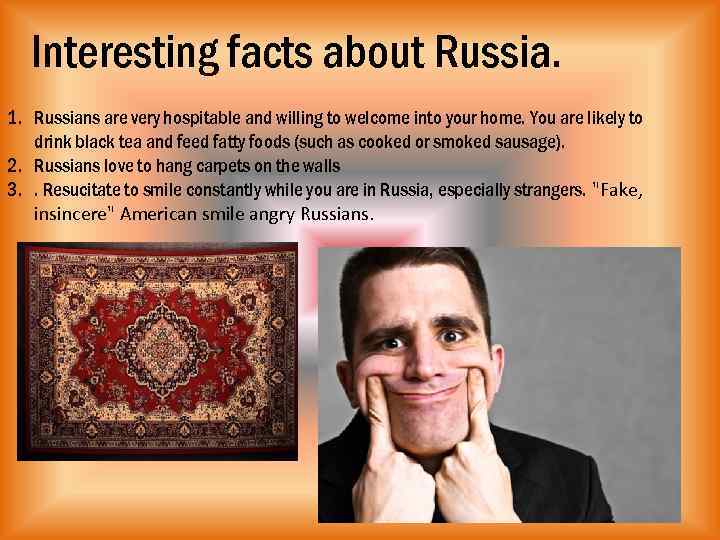 Interesting facts about Russia. 1. Russians are very hospitable and willing to welcome into