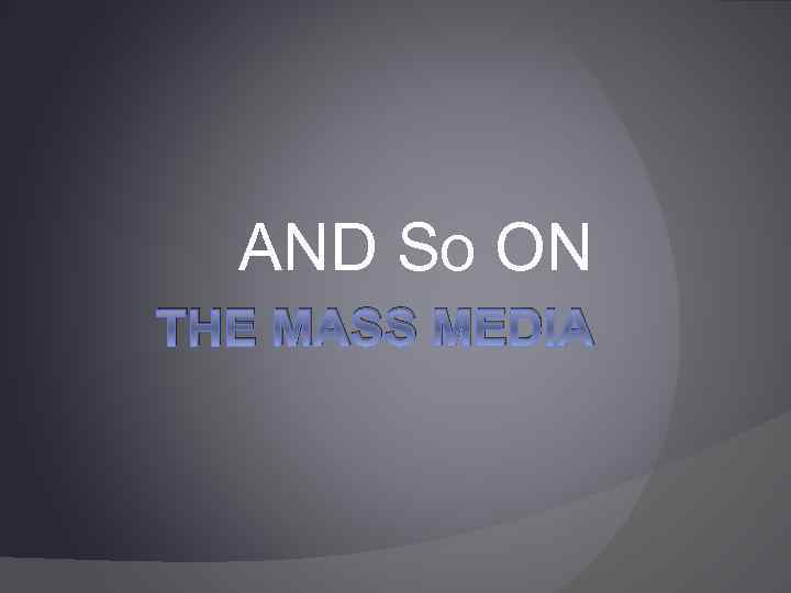 AND So ON THE MASS MEDIA 