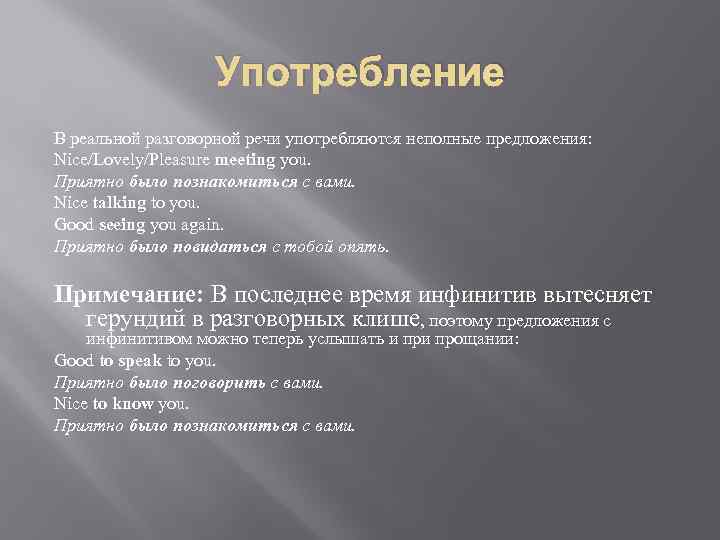 Употребление В реальной разговорной речи употребляются неполные предложения: Nice/Lovely/Pleasure meeting you. Приятно было познакомиться