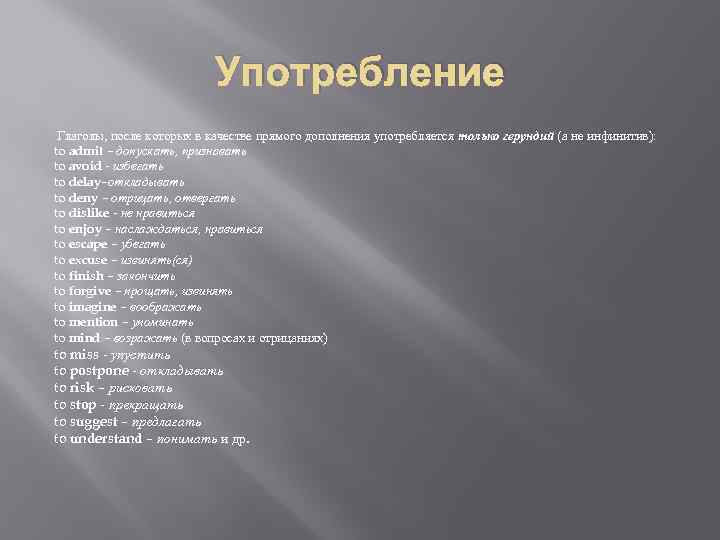 Употребление Глаголы, после которых в качестве прямого дополнения употребляется только герундий (а не инфинитив):