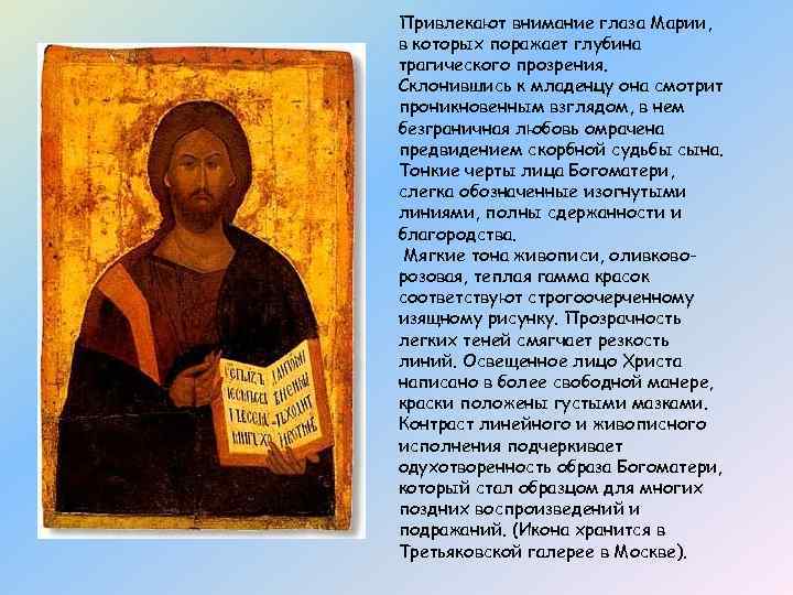 Привлекают внимание глаза Марии, в которых поражает глубина трагического прозрения. Склонившись к младенцу она