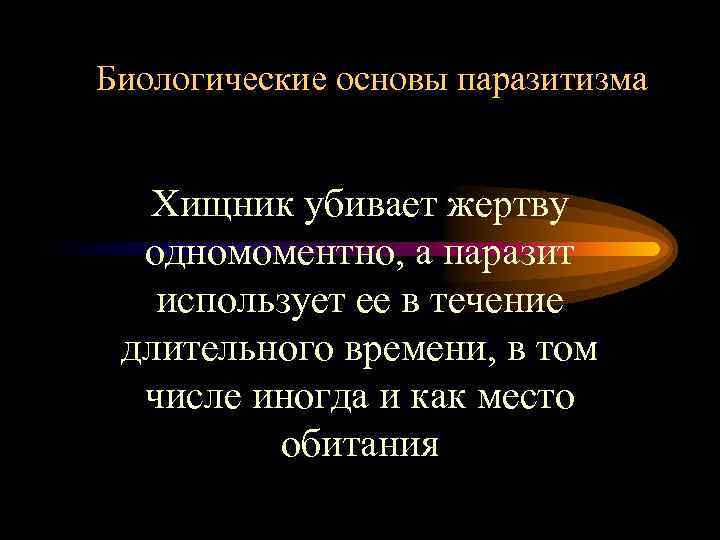 Биологические основы паразитизма Хищник убивает жертву одномоментно, а паразит использует ее в течение длительного