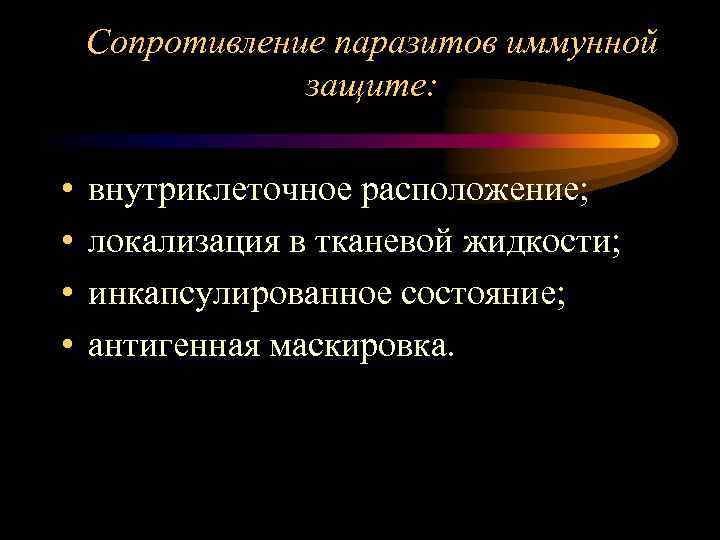 Сопротивление паразитов иммунной защите: • • внутриклеточное расположение; локализация в тканевой жидкости; инкапсулированное состояние;