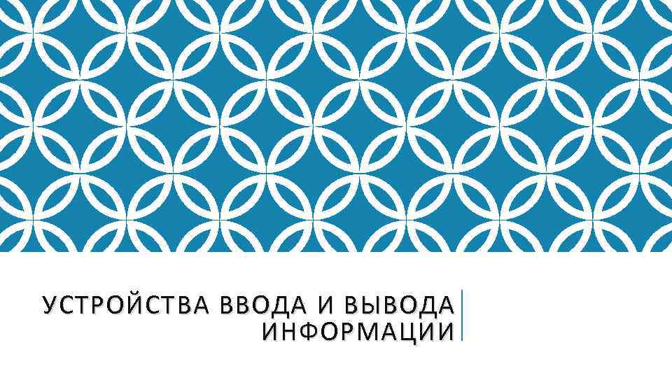 УСТРОЙСТВА ВВОДА И ВЫВОДА ИНФОРМАЦИИ 