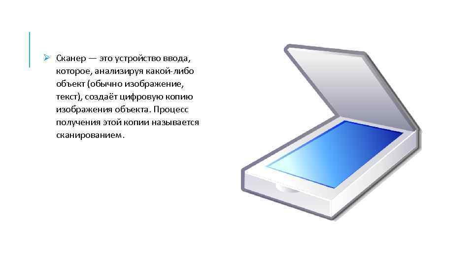 Ø Сканер — это устройство ввода, которое, анализируя какой-либо объект (обычно изображение, текст), создаёт