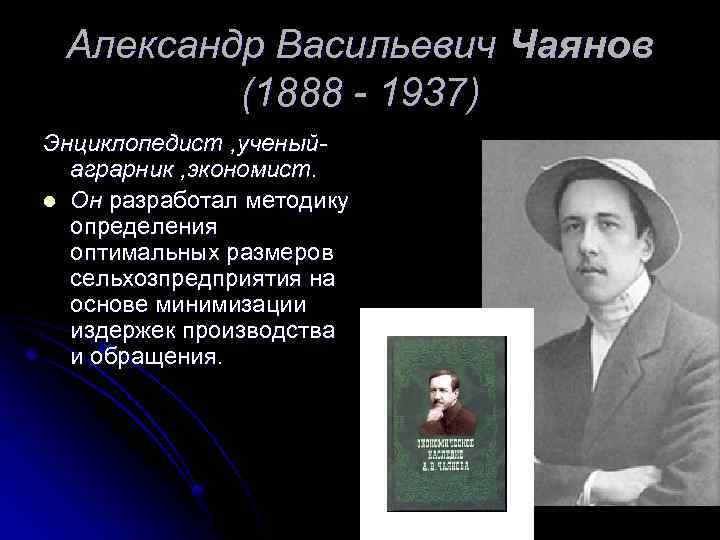 Александр Васильевич Чаянов (1888 - 1937) Энциклопедист , ученыйаграрник , экономист. l Он разработал