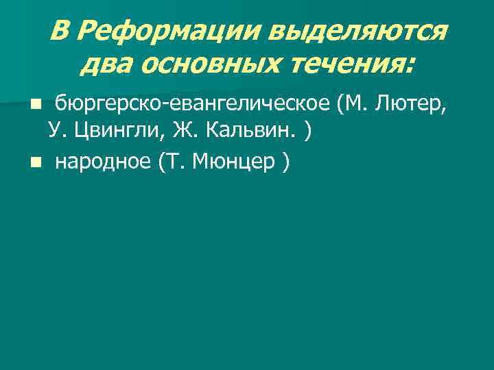 В Реформации выделяются два основных течения: бюргерско-евангелическое (М. Лютер, У. Цвингли, Ж. Кальвин. )