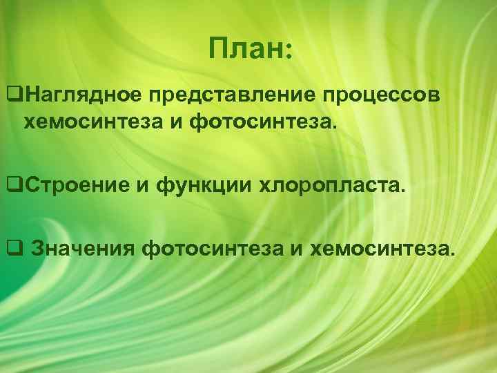 План: q. Наглядное представление процессов хемосинтеза и фотосинтеза. q. Строение и функции хлоропласта. q