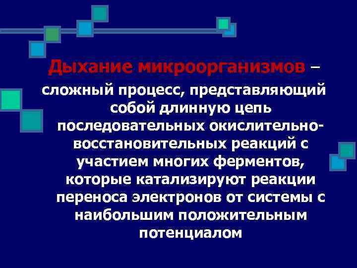 Дыхание микроорганизмов – сложный процесс, представляющий собой длинную цепь последовательных окислительновосстановительных реакций с участием