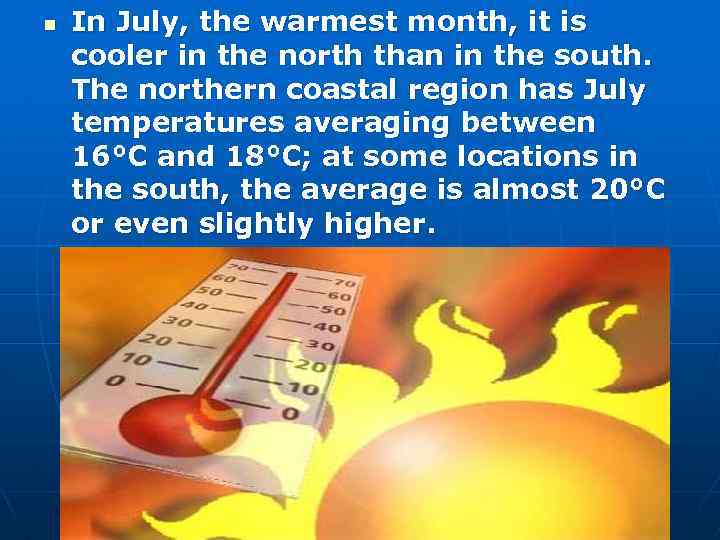 n In July, the warmest month, it is cooler in the north than in