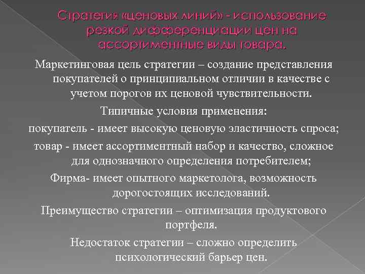 Стратегия «ценовых линий» - использование резкой дифференциации цен на ассортиментные виды товара. Маркетинговая цель