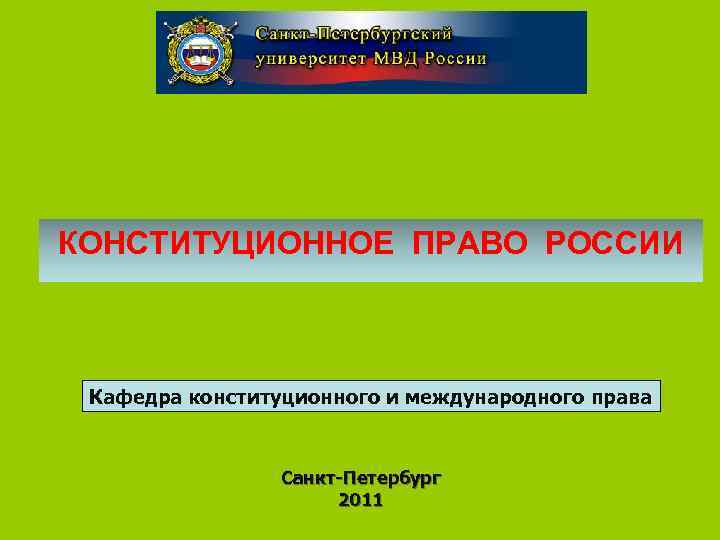 КОНСТИТУЦИОННОЕ ПРАВО РОССИИ Кафедра конституционного и международного права Санкт-Петербург 2011 