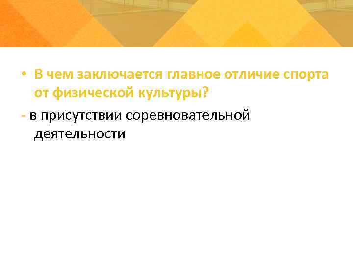  • В чем заключается главное отличие спорта от физической культуры? - в присутствии
