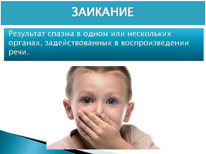ЗАИКАНИЕ Результат спазма в одном или нескольких органах, задействованных в воспроизведении речи. 
