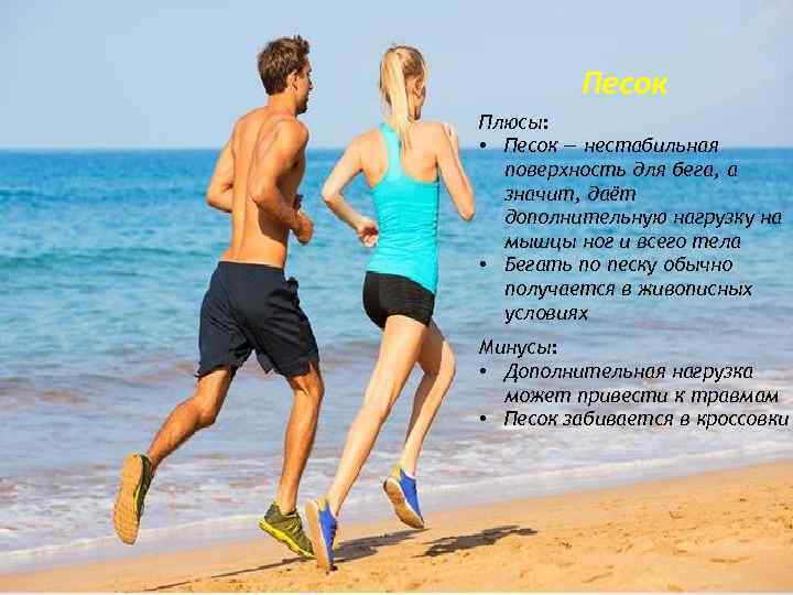 Песок Плюсы: • Песок — нестабильная поверхность для бега, а значит, даёт дополнительную нагрузку