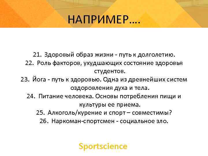 НАПРИМЕР…. 21. Здоровый образ жизни - путь к долголетию. 22. Роль факторов, ухудшающих состояние
