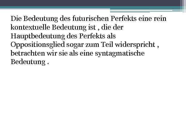 Die Bedeutung des futurischen Perfekts eine rein kontextuelle Bedeutung ist , die der Hauptbedeutung