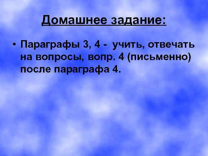 Домашнее задание: • Параграфы 3, 4 - учить, отвечать на вопросы, вопр. 4 (письменно)