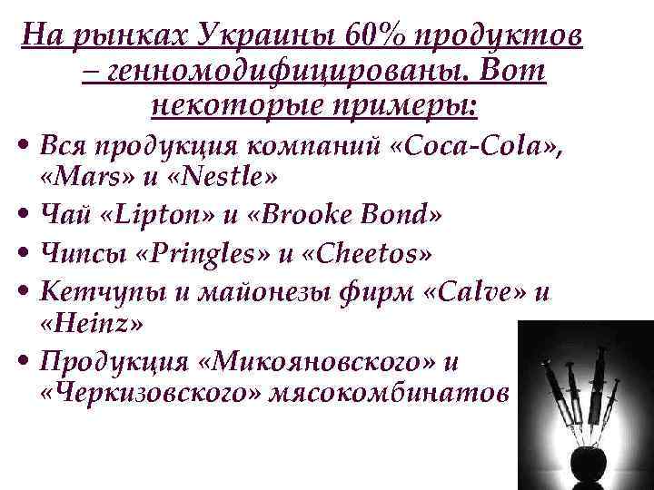 На рынках Украины 60% продуктов – генномодифицированы. Вот некоторые примеры: • Вся продукция компаний