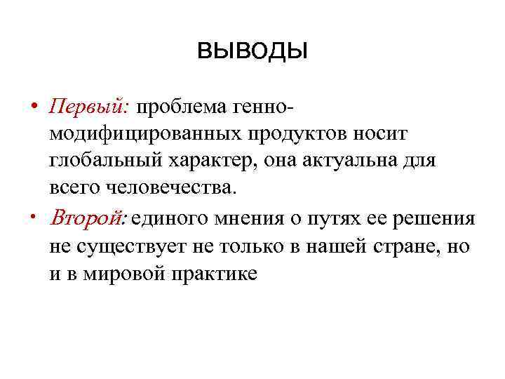 выводы • Первый: проблема генномодифицированных продуктов носит глобальный характер, она актуальна для всего человечества.