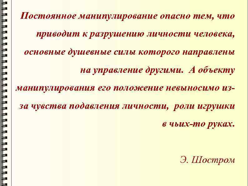 Постоянное манипулирование опасно тем, что приводит к разрушению личности человека, основные душевные силы которого