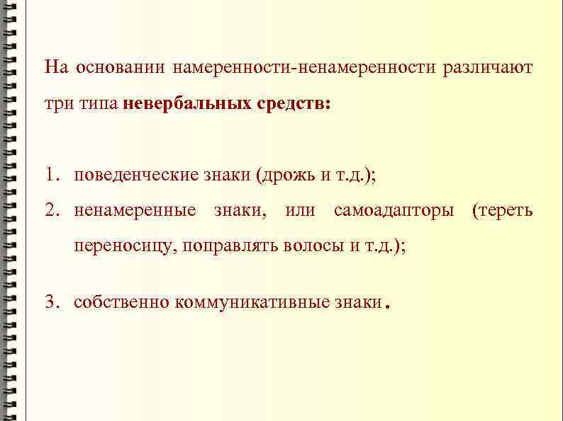 На основании намеренности-ненамеренности различают три типа невербальных средств: 1. поведенческие знаки (дрожь и т.