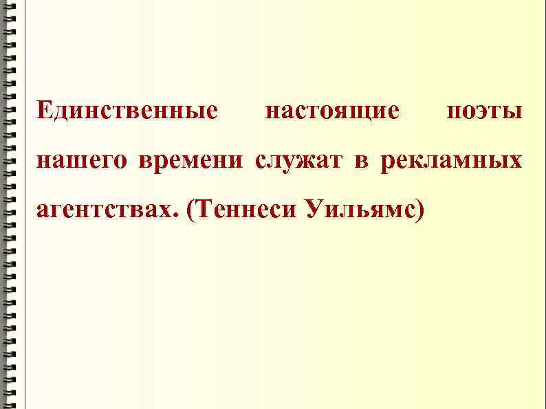 Единственные настоящие поэты нашего времени служат в рекламных агентствах. (Теннеси Уильямс) 