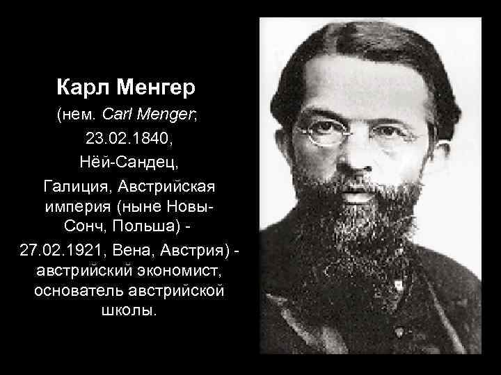 Карл Менгер (нем. Carl Menger; 23. 02. 1840, Нёй-Сандец, Галиция, Австрийская империя (ныне Новы.