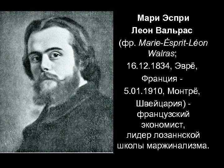 Мари Эспри Леон Вальрас (фр. Marie-Ésprit-Léon Walras; 16. 12. 1834, Эврё, Франция - 5.