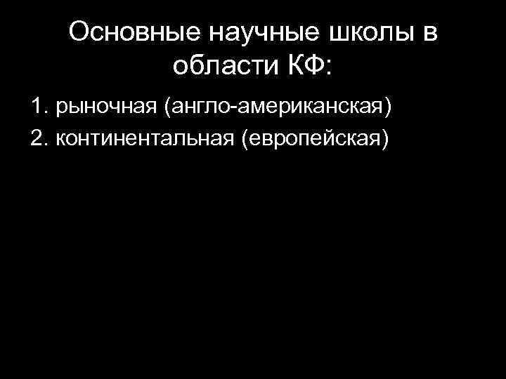 Основные научные школы в области КФ: 1. рыночная (англо-американская) 2. континентальная (европейская) 23 