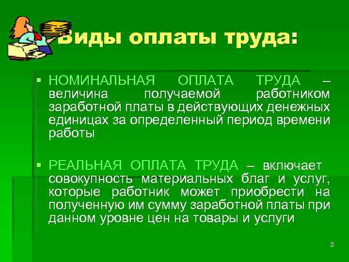 Виды оплаты труда: § НОМИНАЛЬНАЯ ОПЛАТА ТРУДА – величина получаемой работником заработной платы в