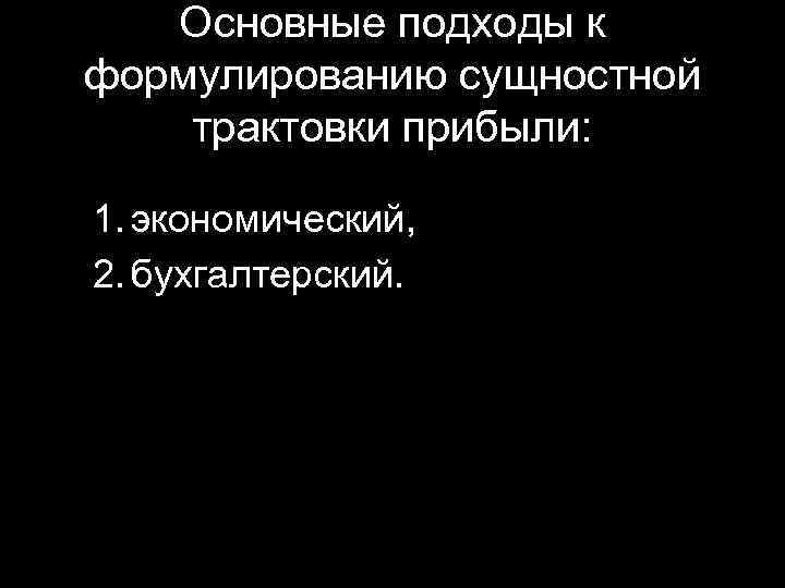 Основные подходы к формулированию сущностной трактовки прибыли: 1. экономический, 2. бухгалтерский. 21 