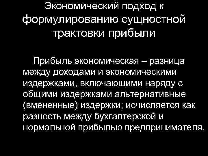 Экономический подход к формулированию сущностной трактовки прибыли Прибыль экономическая – разница между доходами и