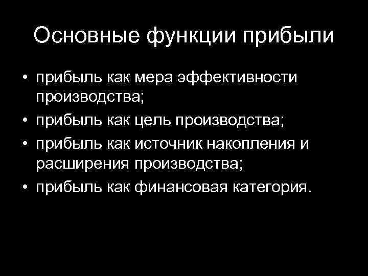 Основные функции прибыли • прибыль как мера эффективности производства; • прибыль как цель производства;