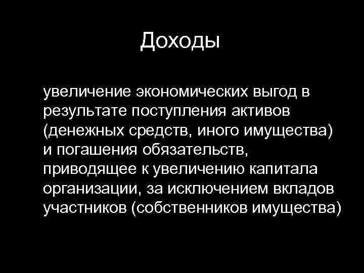 Доходы увеличение экономических выгод в результате поступления активов (денежных средств, иного имущества) и погашения