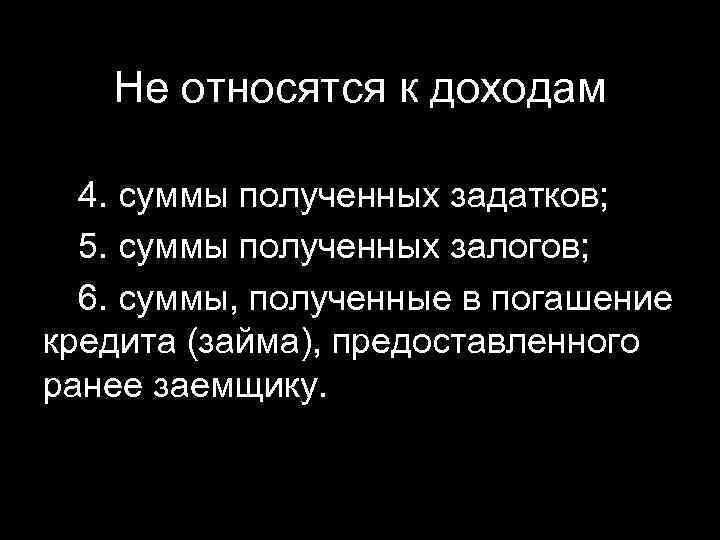 Не относятся к доходам 4. суммы полученных задатков; 5. суммы полученных залогов; 6. суммы,