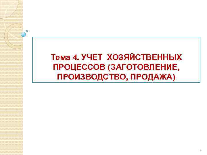 Тема 4. УЧЕТ ХОЗЯЙСТВЕННЫХ ПРОЦЕССОВ (ЗАГОТОВЛЕНИЕ, ПРОИЗВОДСТВО, ПРОДАЖА) 1 