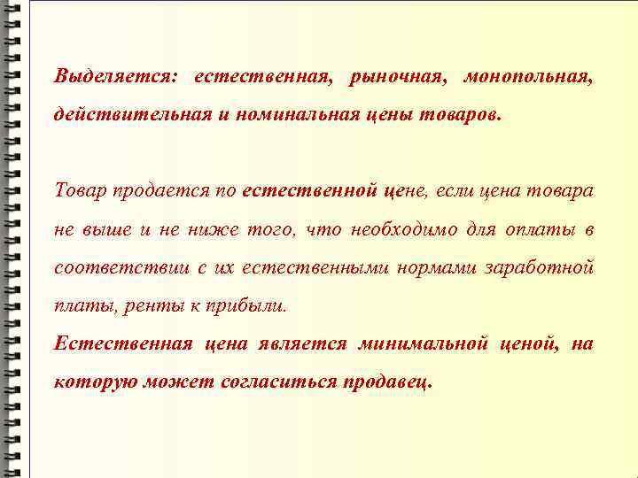 Выделяется: естественная, рыночная, монопольная, действительная и номинальная цены товаров. Товар продается по естественной цене,