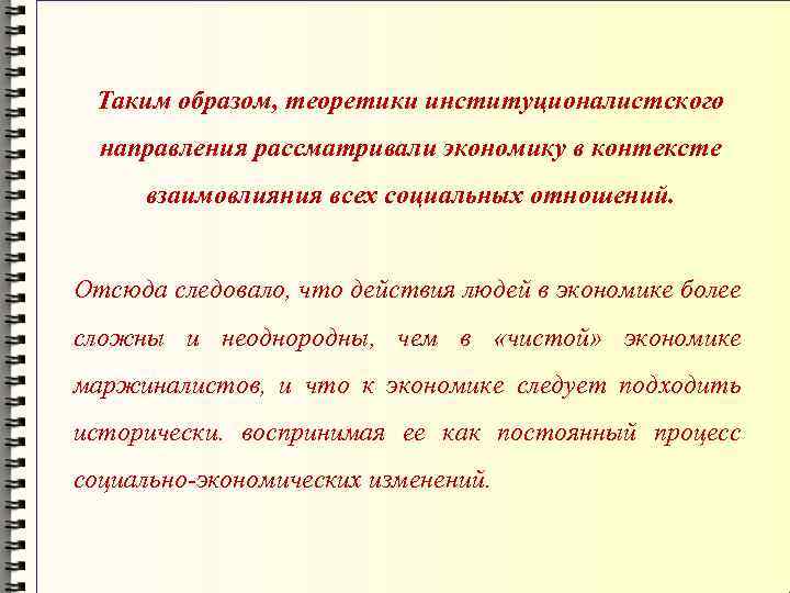 Таким образом, теоретики институционалистского направления рассматривали экономику в контексте взаимовлияния всех социальных отношений. Отсюда