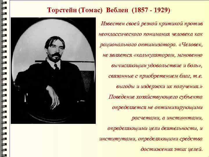 Торстейн (Томас) Веблен (1857 - 1929) Известен своей резкой критикой против неоклассического понимания человека