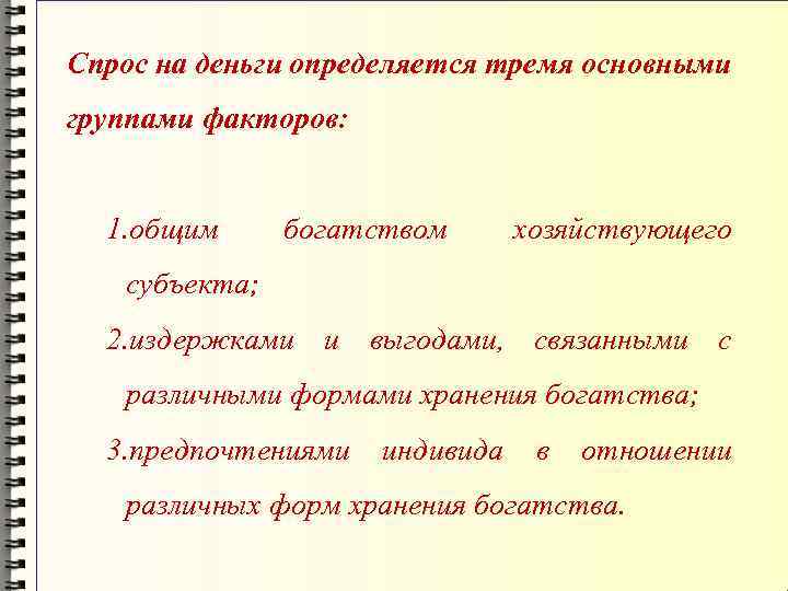 Спрос на деньги определяется тремя основными группами факторов: 1. общим богатством хозяйствующего субъекта; 2.