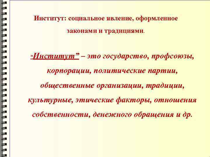 Институт: социальное явление, оформленное законами и традициями. “Институт” – это государство, профсоюзы, корпорации, политические