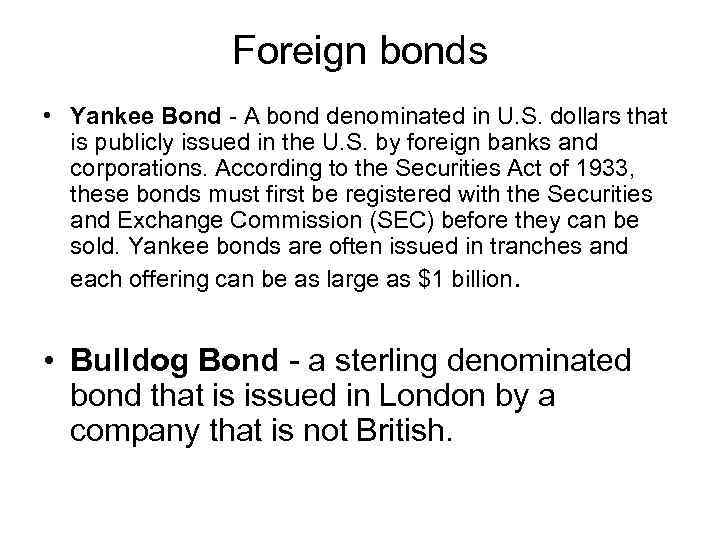 Foreign bonds • Yankee Bond - A bond denominated in U. S. dollars that