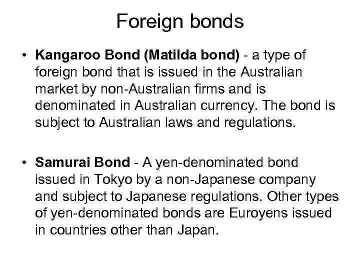 Foreign bonds • Kangaroo Bond (Matilda bond) - a type of foreign bond that