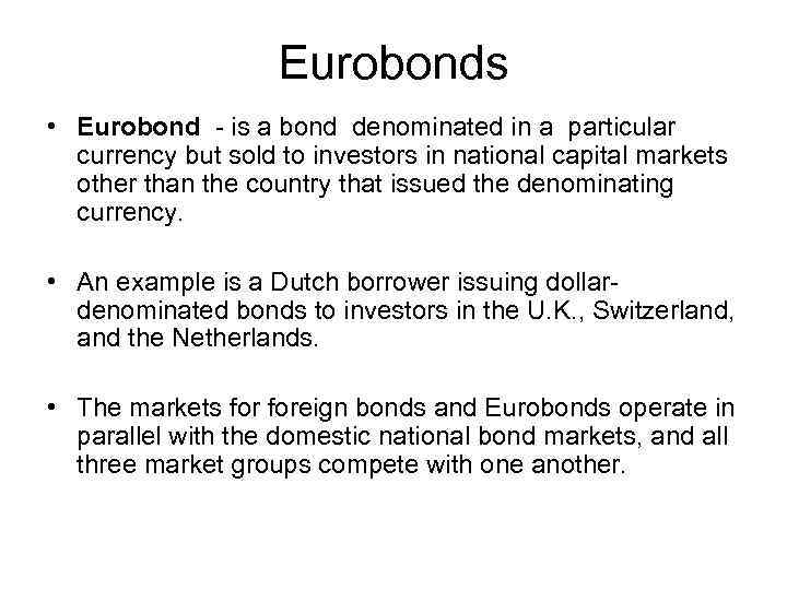 Eurobonds • Eurobond - is a bond denominated in a particular currency but sold