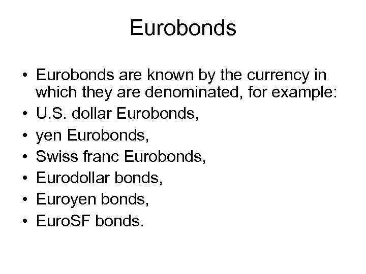 Eurobonds • Eurobonds are known by the currency in which they are denominated, for