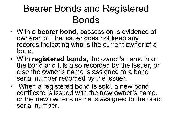 Bearer Bonds and Registered Bonds • With a bearer bond, possession is evidence of