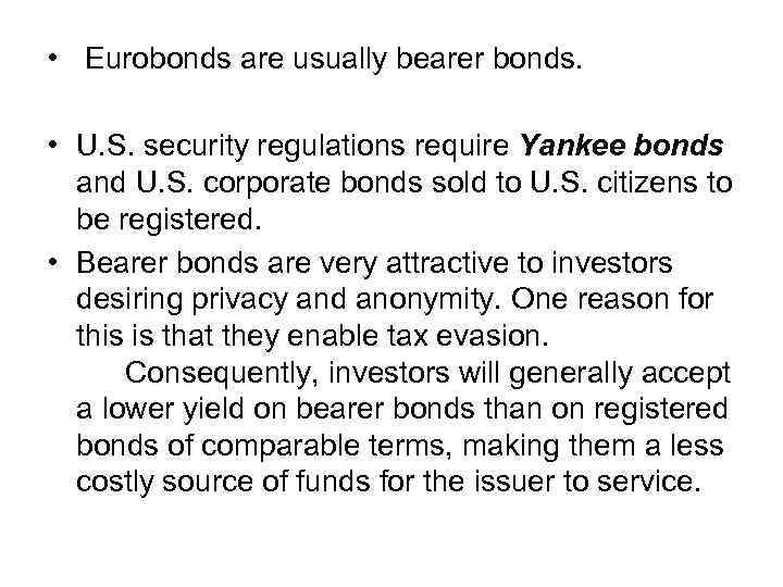  • Eurobonds are usually bearer bonds. • U. S. security regulations require Yankee