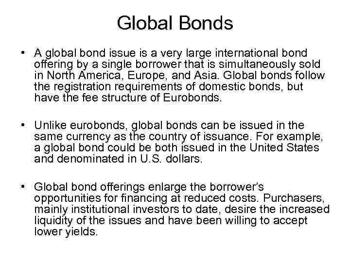 Global Bonds • A global bond issue is a very large international bond offering