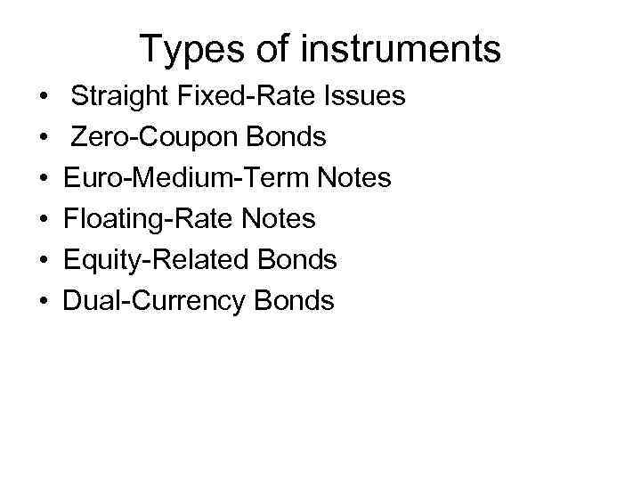 Types of instruments • • • Straight Fixed-Rate Issues Zero-Coupon Bonds Euro-Medium-Term Notes Floating-Rate